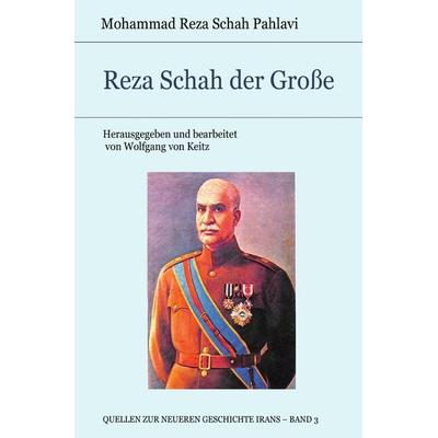 Quellen zur neueren Geschichte Irans / Reza Schah der Große, Taschenbuch von Mohammad Reza Schah Pahlavi, Epubli, 978-3-7467-3076-9