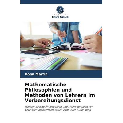 Mathematische Philosophien und Methoden von Lehrern im Vorbereitungsdienst, Taschenbuch von Dona Martin, Verlag Unser Wissen, 978-620-3-37473-5