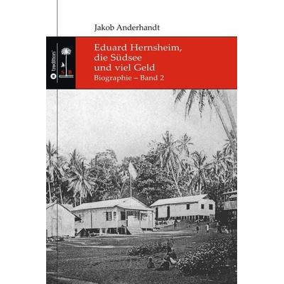 Eduard Hernsheim, die Südsee und viel Geld, Taschenbuch von Jakob Anderhandt, Tredition, 978-3-347-24660-7