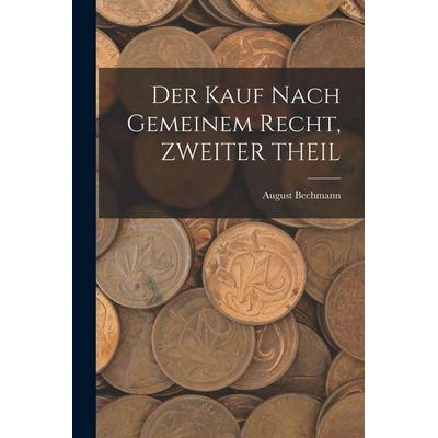 Der Kauf Nach Gemeinem Recht, ZWEITER THEIL, Taschenbuch von August Bechmann, Legare Street Press, 978-1-01-905538-0