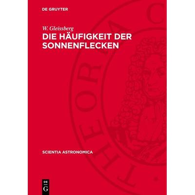 Die Häufigkeit der Sonnenflecken, Gebundene Ausgabe von W. Gleissberg, De Gruyter, 978-3-11-276176-2