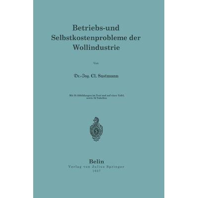 Betriebs- und Selbstkostenprobleme der Wollindustrie, Taschenbuch von NA Sustmann, Springer Berlin, 978-3-642-90456-1