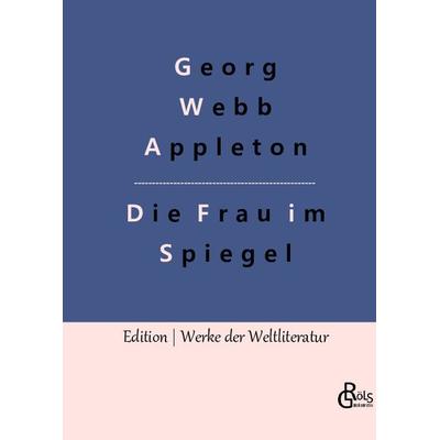 Die Frau im Spiegel, Gebundene Ausgabe von Georg Webb Appleton, Gröls Verlag, 978-3-96637-448-4