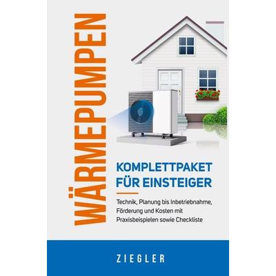 Wärmepumpen - Komplettpaket für Einsteiger: Technik, Planung bis Inbetriebnahme, Förderung und Kosten mit Praxisbeispielen sowie Checkliste, Gebundene