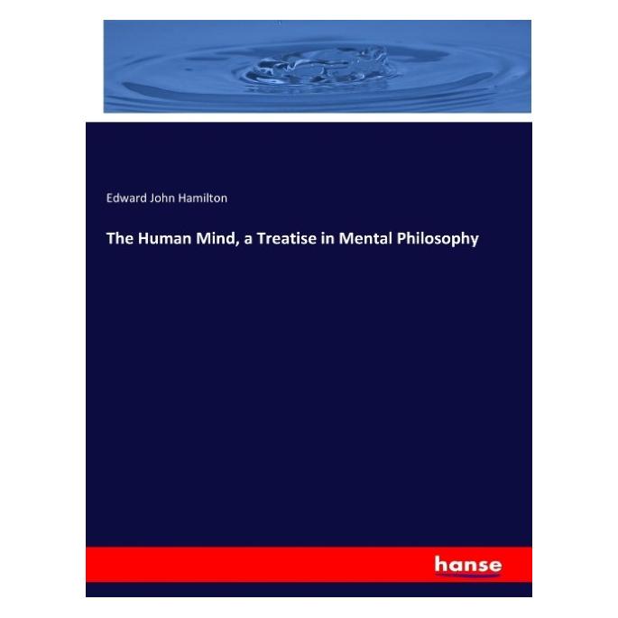Hansebooks The Human Mind, a Treatise in Mental Philosophy (Englisch, Softcover, Edward John Hamilton) (55911835)