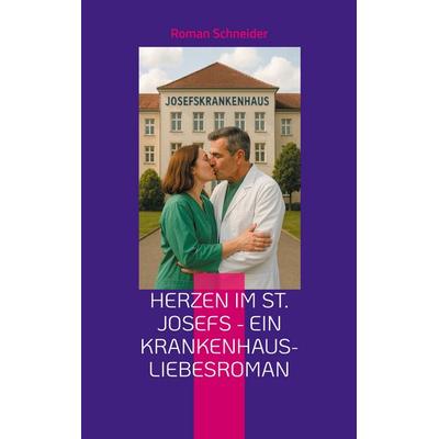 Herzen im St. Josefs - ein Krankenhaus-Liebesroman, Taschenbuch von Roman Schneider, BoD – Books on Demand, 978-3-8192-8242-3