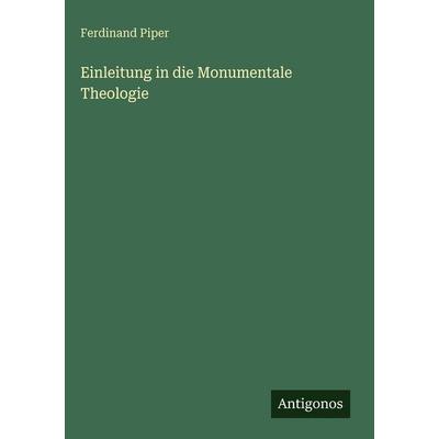 Einleitung in die Monumentale Theologie, Gebundene Ausgabe von Ferdinand Piper, Antigonos Verlag, 978-3-386-37063-9