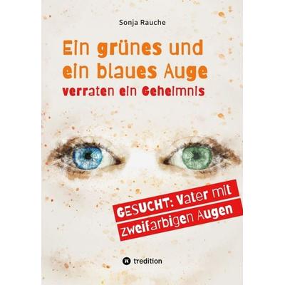 Ein grünes und ein blaues Auge verraten 1984 ein Geheimnis, Gebundene Ausgabe von Sonja Rauche, Tredition, 978-3-384-27385-7