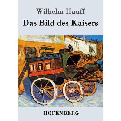 Das Bild des Kaisers, Taschenbuch von Wilhelm Hauff, Hofenberg, 978-3-8430-3284-1