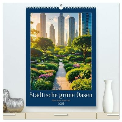 Städtische grüne Oasen (hochwertiger Premium Wandkalender 2027 DIN A2 hoch), Kunstdruck in Hochglanz