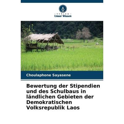 Bewertung der Stipendien und des Schulbaus in ländlichen Gebieten der Demokratischen Volksrepublik Laos, Taschenbuch von Choulaphone Sayasene, Verlag