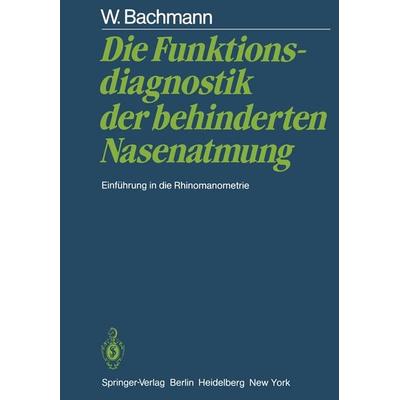 Die Funktionsdiagnostik der behinderten Nasenatmung, Taschenbuch von W. Bachmann, Springer Berlin, 978-3-642-68592-7