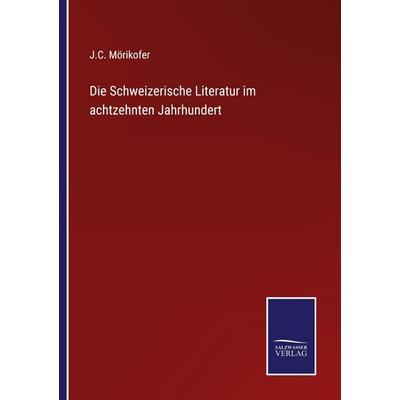 Die Schweizerische Literatur im achtzehnten Jahrhundert, Taschenbuch von J. C. Mörikofer, Outlook, 978-3-375-08930-6