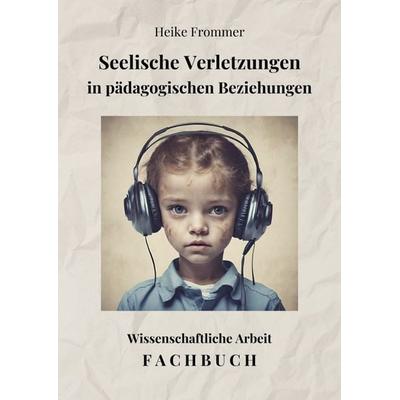 Seelische Verletzungen in pädagogischen Beziehungen, Taschenbuch von Heike Frommer, Epubli, 978-3-7598-9715-2