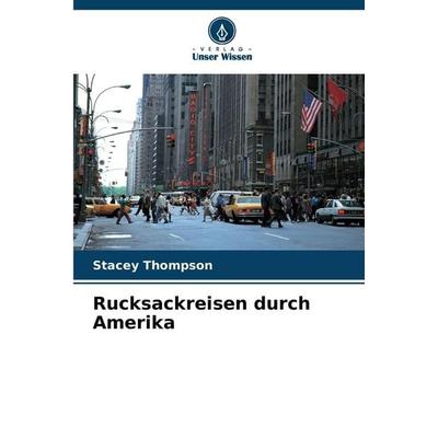Rucksackreisen durch Amerika, Taschenbuch von Stacey Thompson, Verlag Unser Wissen, 978-620-9-69653-4
