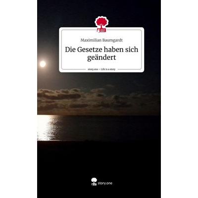 Die Gesetze haben sich geändert. Life is a Story - story.one, Gebundene Ausgabe von Maximilian Baumgardt, Story.one publishing, 978-3-7115-1172-0