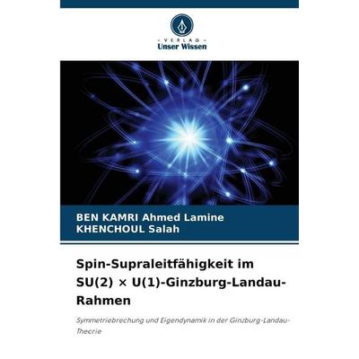 Spin-Supraleitfähigkeit im SU(2) × U(1)-Ginzburg-Landau-Rahmen, Taschenbuch von BEN KAMRI Ahmed Lamine,Khenchoul Salah, Verlag Unser Wissen,
