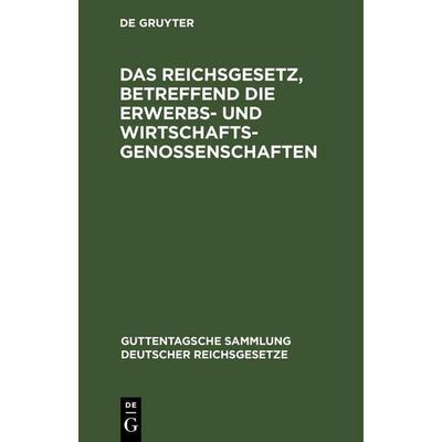 Reichsgesetz, betreffend die Erwerbs- und Wirtschaftsgenossenschaften, Gebundene Ausgabe von , De Gruyter, 978-3-11-260697-1