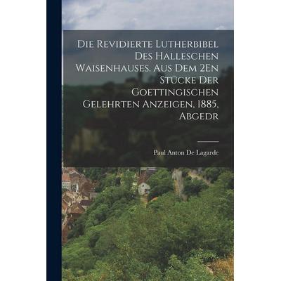 Die Revidierte Lutherbibel Des Halleschen Waisenhauses. Aus Dem 2En Stücke Der Goettingischen Gelehrten Anzeigen, 1885, Abgedr, Taschenbuch von Paul