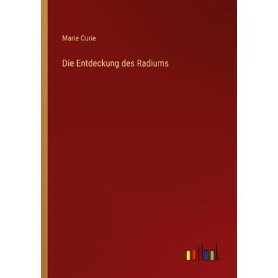 Die Entdeckung des Radiums, Taschenbuch von Marie Curie, Outlook, 978-3-368-24620-4