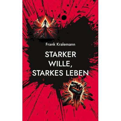 Starker Wille, starkes Leben, Taschenbuch von Frank Kralemann, BoD – Books on Demand, 978-3-7693-8989-0