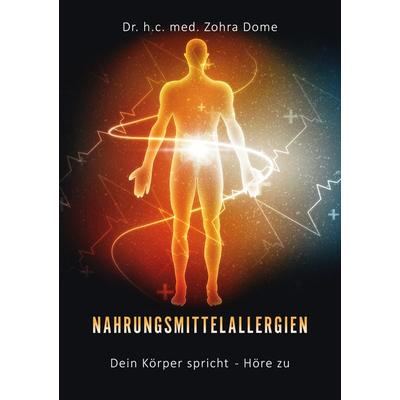 Nahrungsmittelallergien: Dein Körper spricht - Höre zu!, Taschenbuch von Zohra Dome, BoD – Books on Demand, 978-3-7693-2450-1