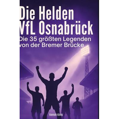 Die Helden des VfL Osnabrück, Gebundene Ausgabe von Hannah König, BoD - Books on Demand, 978-3-695-36548-7