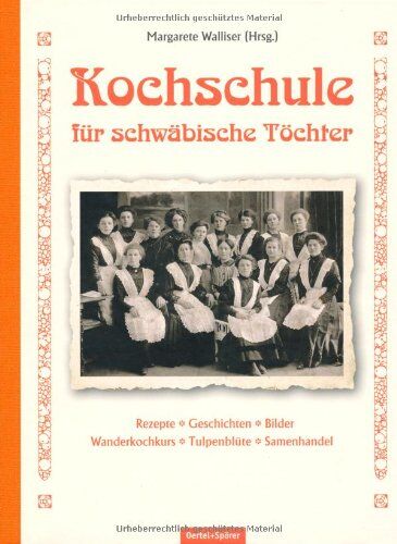 Margarete Walliser - Kochschule für schwäbische Töchter: Rezepte - Geschichten - Bilder - Wanderkochkurs- Tulpenblüte - Samenhandel - Preis vom 30.09.2026 09:01:18 h