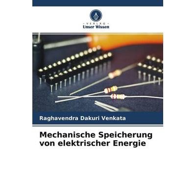 Mechanische Speicherung von elektrischer Energie, Taschenbuch von Raghavendra Dakuri Venkata, Verlag Unser Wissen, 978-620-4-56305-3