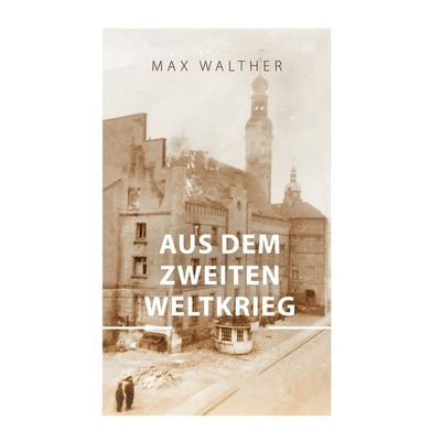 Aus dem zweiten Weltkrieg, Taschenbuch von Max Walther, BoD – Books on Demand, 978-3-7693-9366-8