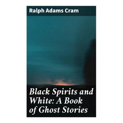 Black Spirits and White: A Book of Ghost Stories, Taschenbuch von Ralph Adams Cram, Good Press, 978-80-272-9548-7