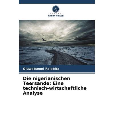 Die nigerianischen Teersande: Eine technisch-wirtschaftliche Analyse, Taschenbuch von Oluwabunmi Falebita, Verlag Unser Wissen