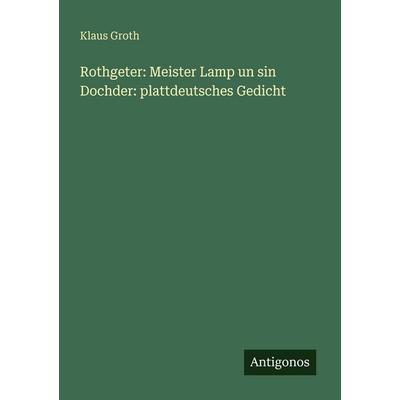 Rothgeter: Meister Lamp un sin Dochder: plattdeutsches Gedicht, Taschenbuch von Klaus Groth, Antigonos Verlag, 978-3-388-46785-6