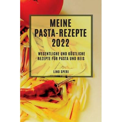 MEINE PASTA-REZEPTE 2022, Taschenbuch von Lino Speri, Carlos Sanz, 978-1-83789-121-4