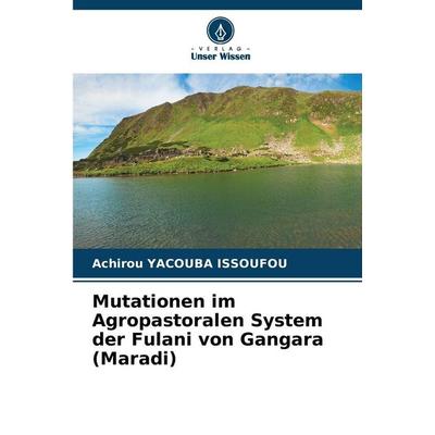 Mutationen im Agropastoralen System der Fulani von Gangara (Maradi), Taschenbuch von Achirou Yacouba Issoufou, Verlag Unser Wissen, 978-620-9-28684-1