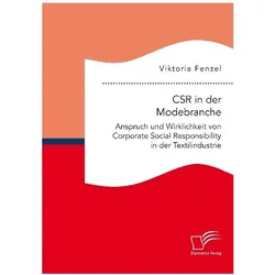 CSR in der Modebranche. Anspruch und Wirklichkeit von Corporate Social Responsibility in der Text..., Fachbücher von Viktoria Fenzel