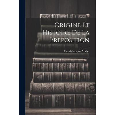 Origine et histoire de la preposition, Taschenbuch von Henri-François Muller, Creative Media Partners, LLC, 978-1-02-217496-2