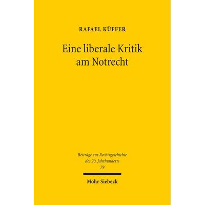 Eine liberale Kritik am Notrecht, Gebundene Ausgabe von Rafael Küffer, Mohr Siebeck, 978-3-16-153086-9