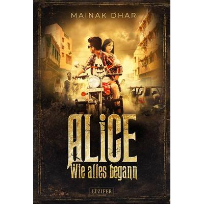 WIE ALLES BEGANN (Alice im Totenland 3), Taschenbuch von Mainak Dhar, Luzifer Verlag, 978-3-95835-565-1