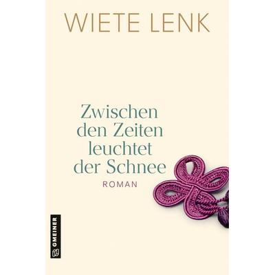 Zwischen den Zeiten leuchtet der Schnee, Gebundene Ausgabe von Wiete Lenk, Gmeiner-Verlag, 978-3-8392-0522-8