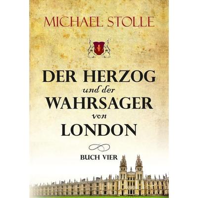 Der Herzog und der Wahrsager von London, Taschenbuch von Michael Stolle, Tredition, 978-3-347-49304-9