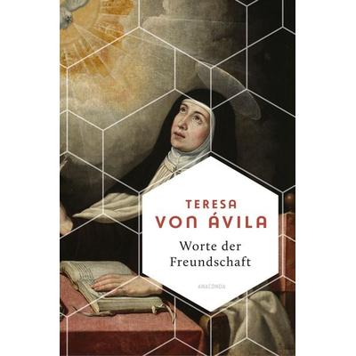 Worte der Freundschaft. Die Weisheit der großen spanischen Heiligen, Gebundene Ausgabe von Teresa Ávila, Anaconda, 978-3-7306-1302-3
