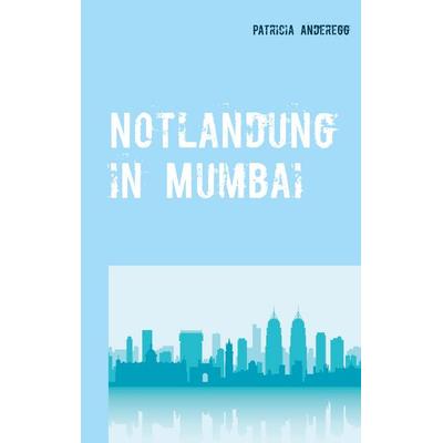 Notlandung in Mumbai, Taschenbuch von Patricia Anderegg, BoD – Books on Demand, 978-3-7504-8738-3