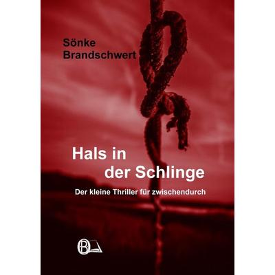 Hals in der Schlinge, Taschenbuch von Sönke Brandschwert, Sigrid Böhme Verlag, 978-3-942725-13-2