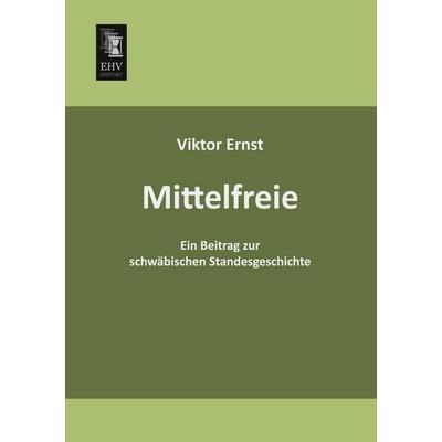 Mittelfreie, Taschenbuch von Viktor Ernst, EHV-History, 978-3-95564-559-5