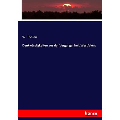 Denkwürdigkeiten aus der Vergangenheit Westfalens, Taschenbuch von W. Tobien, Hansebooks, 978-3-7433-8692-1