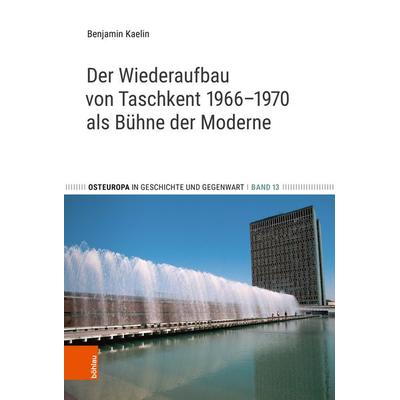 Der Wiederaufbau von Taschkent 1966–1970 als Bühne der Moderne, Gebundene Ausgabe von Benjamin Kaelin, Böhlau Köln, 978-3-412-53374-8