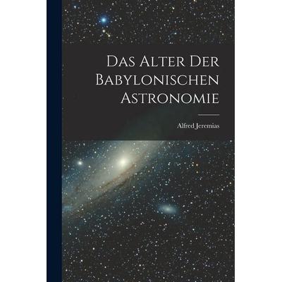 Das Alter Der Babylonischen Astronomie, Taschenbuch von Jeremias, Legare Street Press, 978-1-01-814651-5