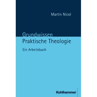 Grundwissen Praktische Theologie, Taschenbuch von Martin Nicol, Kohlhammer