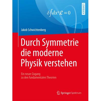 Durch Symmetrie die moderne Physik verstehen, Taschenbuch von Jakob Schwichtenberg, Springer Berlin, 978-3-662-53811-1